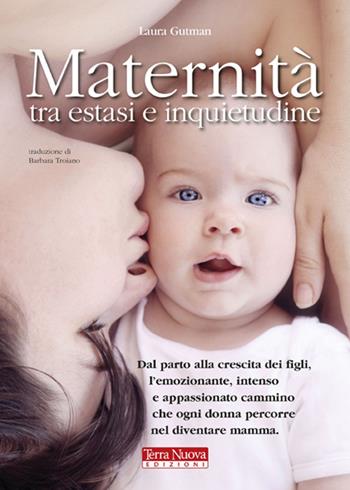 Maternità tra estasi e inquietudine. Dal parto alla crescita dei figli, l'emozionante, intenso e appassionato cammino che ogni donna percorre nel diventare mamma - Laura Gutman - Libro Terra Nuova Edizioni 2011, Mamma e bambino | Libraccio.it