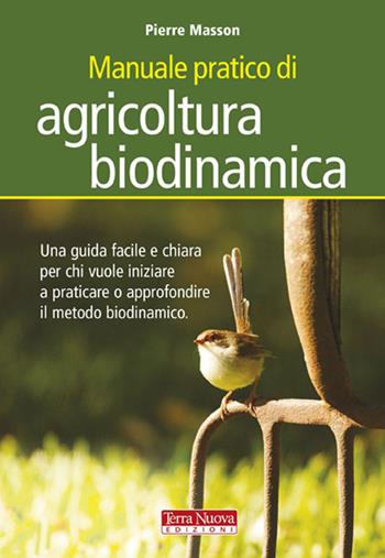 Manuale pratico di agricoltura biodinamica. Una guida facile e chiara per chi vuole iniziare a praticare o approfondire il metodo biodinamico - Pierre Masson - Libro Terra Nuova Edizioni 2011 | Libraccio.it