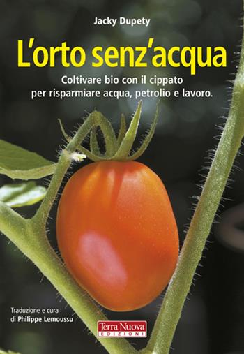 L'orto senz'acqua. Coltivare bio con il cippato per risparmiare acqua, petrolio e lavoro. Ediz. illustrata - Jacky Dupety, Bernard Bertrand - Libro Terra Nuova Edizioni 2013, Agricoltura naturale | Libraccio.it