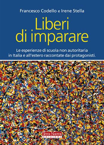 Liberi di imparare. L'esperienza di scuola non autoritaria in Italia e all'estero raccontate dai protagonisti - Francesco Codello, Irene Stella - Libro Terra Nuova Edizioni 2011 | Libraccio.it