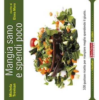 Mangia sano e spendi poco. 100 gustose ricette per mangiare meglio spendendo il giusto - Michela Trevisan, Elena Moro - Libro Terra Nuova Edizioni 2011, I ricettari a colori | Libraccio.it