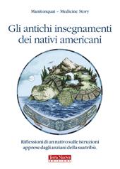Gli antichi insegnamenti dei nativi americani. Riflessioni di un nativo sulle istruzioni apprese dagli anziani della sua tribù