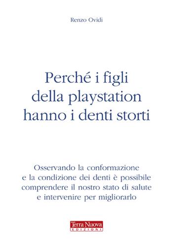 Perché i figli della Playstation hanno i denti storti - Renzo Ovidi - Libro Terra Nuova Edizioni 2011, Medicina naturale | Libraccio.it