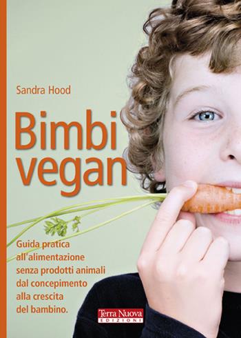 Bimbi vegan. Guida pratica all'alimentazione senza prodotti animali dal concepimento alla crescita del bambino - Sandra Hood - Libro Terra Nuova Edizioni 2011, Mamma e bambino | Libraccio.it