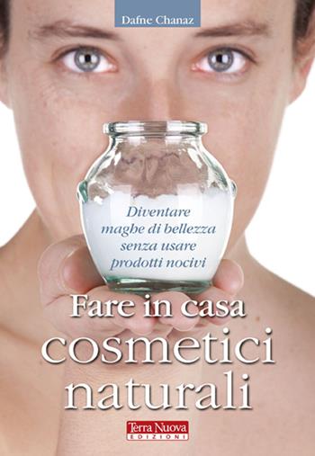 Fare in casa cosmetici naturali - Dafne Chanaz - Libro Terra Nuova Edizioni 2012, Stili di vita | Libraccio.it