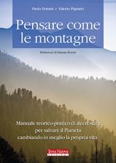 Pensare come le montagne. Manuale teorico-pratico di decrescita per salvare il pianeta cambiando in meglio la propria vita