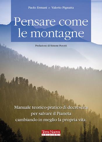 Pensare come le montagne. Manuale teorico-pratico di decrescita per salvare il pianeta cambiando in meglio la propria vita - Paolo Ermani, Valerio Pignatta - Libro Terra Nuova Edizioni 2011, Stili di vita | Libraccio.it