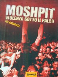 Moshpit. Violenza sotto il palco - Joe Ambrose - Libro Tsunami 2015, Le tempeste | Libraccio.it