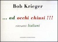 Ad occhi chiusi!!! Ritratti italiani - Bob Krieger - Libro Leonardo International 2003, Leonardo International | Libraccio.it