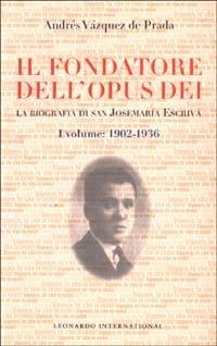 Il fondatore dell'Opus Dei. La biografia di san Josemaría Escrivá. Vol. 1: 1902-1936 - Andrés Vázquez De Prada - Libro Leonardo International 2003, Leonardo International | Libraccio.it