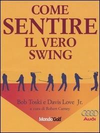 Come sentire il vero swing - Bob Toski, Davis Jr. Love - Libro Leonardo International 2003, Leonardo International | Libraccio.it