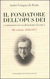 Il fondatore dell'Opus Dei. La biografia di San Josemarìa Escrivà. Vol. 3: 1946-1975.