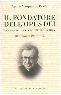 Il fondatore dell'Opus Dei. La biografia di San Josemarìa Escrivà. Vol. 3: 1946-1975. - Andrés Vázquez De Prada - Libro Leonardo International 2004, Leonardo International | Libraccio.it