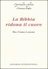 La Bibbia ridona il cuore. Dio e l'uomo si cercano - Vincenzo Paglia - Libro Leonardo International 2005, Spiritualità e politica | Libraccio.it