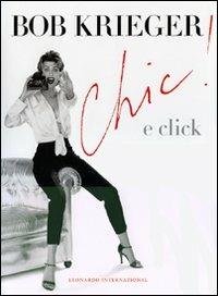 Chic! & click. Ediz. illustrata - Bob Krieger - Libro Leonardo International 2007 | Libraccio.it