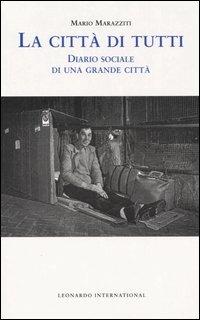 La città di tutti. Diario sociale di una grande città - Mario Marazziti - Libro Leonardo International 2006 | Libraccio.it