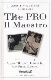 The pro-Il maestro. Lezioni di vita e di golf da mio padre - Claude jr. Harmon, Steve Eubanks - Libro Leonardo International 2007 | Libraccio.it