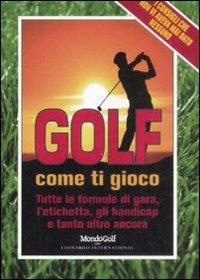 Golf. Come ti gioco. Tutte le formule di gara, l'etichetta, gli handicap e tanto altro ancora  - Libro Leonardo International 2009, Leonardo International | Libraccio.it