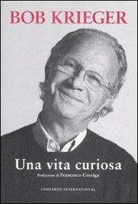 Una vita curiosa - Bob Krieger - Libro Leonardo International 2009, Leonardo International | Libraccio.it