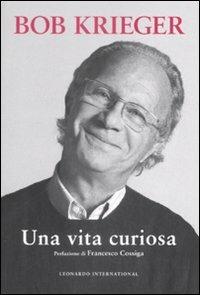 Una vita curiosa. Ediz. illustrata - Bob Krieger - Libro Leonardo International 2009, Leonardo International | Libraccio.it