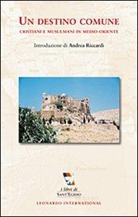 Un destino comune. Cristiani e musulmani in Medio Oriente  - Libro Leonardo International 2010, I libri di Sant'Egidio | Libraccio.it