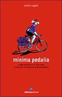 Minima pedalia. Viaggi quotidiani su due ruote e manuale di diserzione automobilistica - Emilio Rigatti - Libro Ediciclo 2004, Biblioteca del ciclista | Libraccio.it