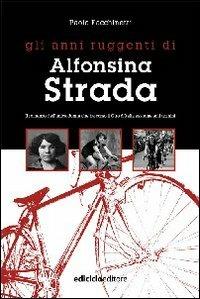 Gli anni ruggenti di Alfonsina Strada. Il romanzo dell'unica donna che ha corso il giro d'Italia assieme agli uomini - Paolo Facchinetti - Libro Ediciclo 2004, Miti dello sport | Libraccio.it