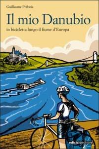 Il mio Danubio. In bicicletta lungo il fiume d'Europa - Guillaume Prébois - Libro Ediciclo 2004, Altre terre | Libraccio.it