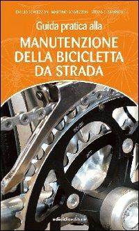 Guida pratica alla manutenzione della bicicletta da strada - Emilio Scavezzon, Martino Scavezzon, Stefano Zampieri - Libro Ediciclo 2006, Manuali della bicicletta | Libraccio.it