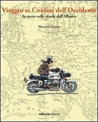 Viaggio ai confini dell'Occidente. In moto sulle strade dell'Albania - Maurizio Crema - Libro Ediciclo 2005, Altri viaggi | Libraccio.it
