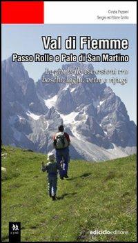 Val di Fiemme. Passo Rolle e Pale di San Martino. Le più belle escursioni tra boschi, laghi, vette e rifugi - Cinzia Pezzani, Sergio Grillo, Ettore Grillo - Libro Ediciclo 2006 | Libraccio.it