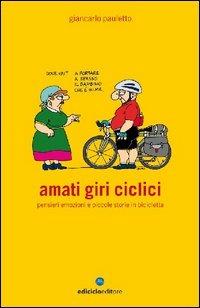 Amati giri ciclici. Pensieri emozioni e piccole storie in bicicletta - Giancarlo Pauletto - Libro Ediciclo 2006, Biblioteca del ciclista | Libraccio.it