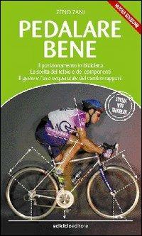 Pedalare bene. Il posizionamento in bicicletta, la scelta del telaio e dei componenti, il gesto e l'uso sequenziale del cambio rapporti - Zeno Zani - Libro Ediciclo 2007 | Libraccio.it