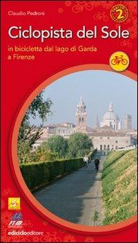 Ciclopista del sole. Vol. 2: In bicicletta dal Garda a Firenze. - Claudio Pedroni - Libro Ediciclo 2009, Cicloguide | Libraccio.it