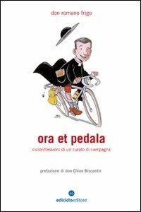 Ora et pedala. Cicloriflessioni di un curato di campagna - Romano Frigo - Libro Ediciclo 2008, Biblioteca del ciclista | Libraccio.it
