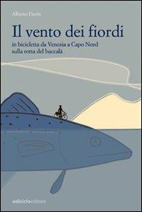 Il vento dei fiordi. In bicicletta da Venezia a Capo Nord sulla rotta del baccalà - Alberto Fiorin - Libro Ediciclo 2008, Altre terre | Libraccio.it