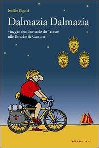Dalmazia Dalmazia! Viaggio sentimentale da Trieste alle Bocche di Cattaro - Emilio Rigatti - Libro Ediciclo 2009, Altre terre | Libraccio.it