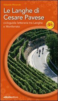 Le Langhe di Cesare Pavese. Cicloguida letteraria tra Langhe e Monferrato - Edoardo Morando - Libro Ediciclo 2008, Cicloguide | Libraccio.it