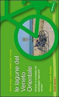 Le lagune del Veneto orientale. Itinerari in bicicletta nel paesaggio lagunare veneto. Bibione, Caorle, Eraclea  - Libro Ediciclo 2008, Road book | Libraccio.it