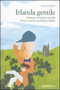 Irlanda gentile. Humour e avventure a pedali di un eccentrico gentleman inglese - Edward Enfield - Libro Ediciclo 2010, Altre terre | Libraccio.it