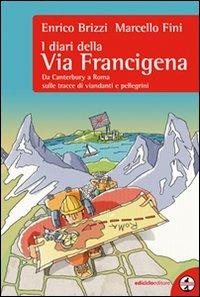 I diari della via Francigena. Da Canterbury a Roma sulle tracce di viandanti e pellegrini - Enrico Brizzi, Marcello Fini - Libro Ediciclo 2010, A passo d'uomo | Libraccio.it