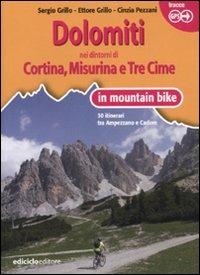 Dolomiti. Nei dintorni di Cortina, Misurina e Tre Cime in mountain bike. 30 itinerari tra Ampezzano e Cadore - Sergio Grillo, Cinzia Pezzani, Ettore Grillo - Libro Ediciclo 2010, Mountain bike | Libraccio.it