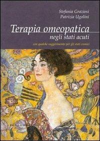 Terapia omeopatica negli stati acuti. Con qualche suggerimento per gli stati cronici - Stefania Graziosi, Patrizia Ugolini - Libro Biomedica Internazionale 2007 | Libraccio.it