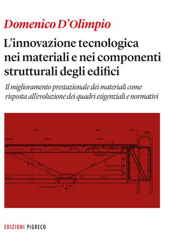 L’ innovazione tecnologica nei materiali e nei componenti strutturali degli edifici. Il miglioramento prestazionale dei materiali come risposta all'evoluzione dei quadri esigenziali e normativi - Domenico D’Olimpio - Libro Pigreco Edizioni 2018, Manuali | Libraccio.it