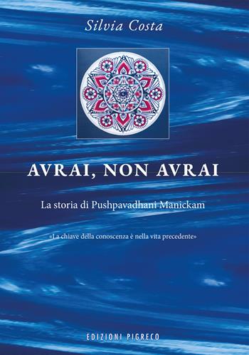 Avrai, non avrai. La storia di Pushpavadhani Manickam - Silvia Costa - Libro Pigreco Edizioni 2022 | Libraccio.it