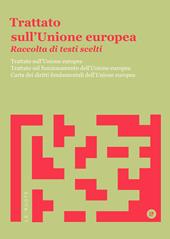 Trattato sull'Unione Europea. Raccolta di testi scelti. Trattato sull'Unione Europea. Trattato sul funzionamento dell'Unione Europea. Carta dei diritti fondamentali dell'Unione Europea