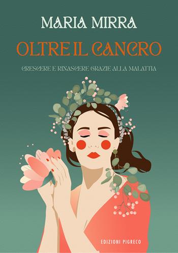 Oltre il cancro. Crescere e rinascere grazie alla malattia. Ediz. illustrata - Maria Mirra - Libro Pigreco Edizioni 2025 | Libraccio.it