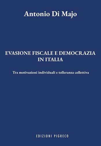 Evasione fiscale e democrazia in Italia. Tra motivazioni individuali e tolleranza collettiva - Antonio Di Majo - Libro Pigreco Edizioni 2025 | Libraccio.it