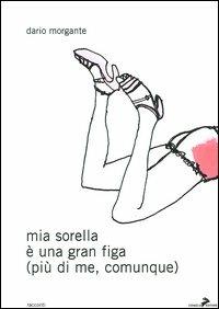 Mia sorella è una gran figa (più di me, comunque) - Dario Morgante - Libro Coniglio Editore 2004, I lemming | Libraccio.it