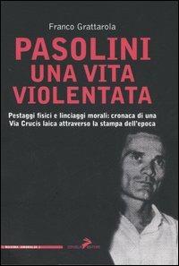Pasolini una vita violentata. Pestaggi fisici e linciaggi morali: cronaca di una via Crucis laica attraverso la stampa dell'epoca - Franco Grattarola - Libro Coniglio Editore 2005, Maxima amoralia | Libraccio.it